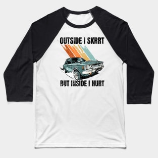 Outside I skrrt but inside I hurt Baseball T-Shirt